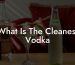 What Is The Cleanest Vodka