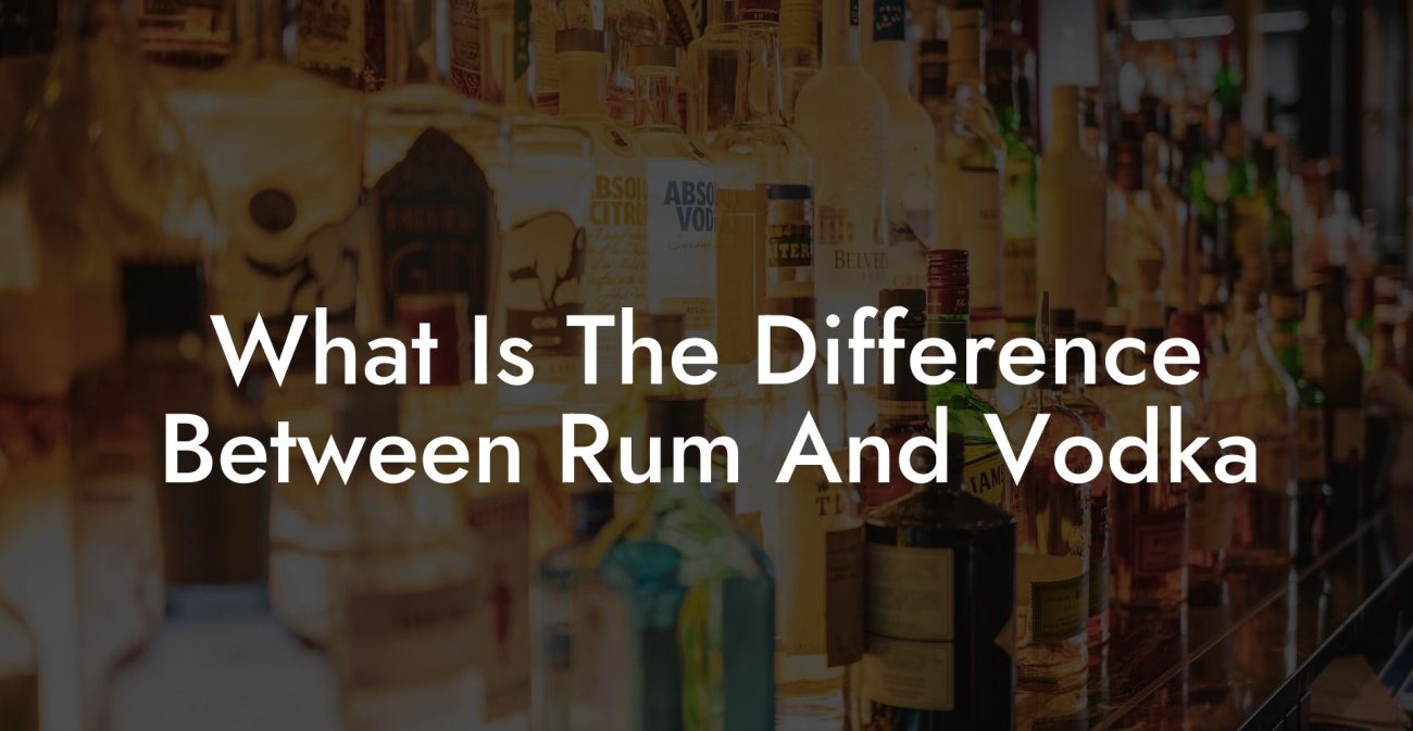 What Is The Difference Between Rum And Vodka