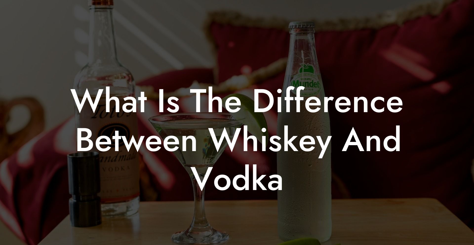 What Is The Difference Between Whiskey And Vodka