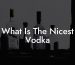 What Is The Nicest Vodka