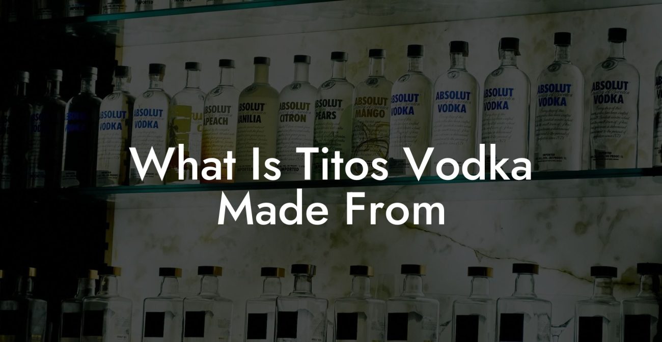 What Is Titos Vodka Made From