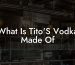 What Is Titos Vodka Made Of
