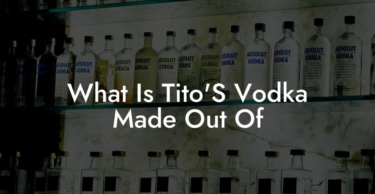 What Is Tito'S Vodka Made Out Of