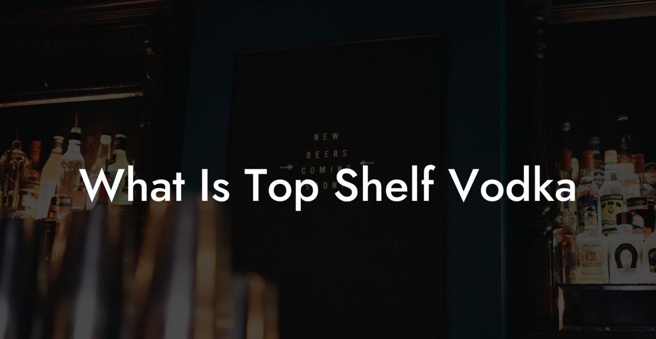 What Is Top Shelf Vodka