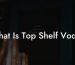 What Is Top Shelf Vodka