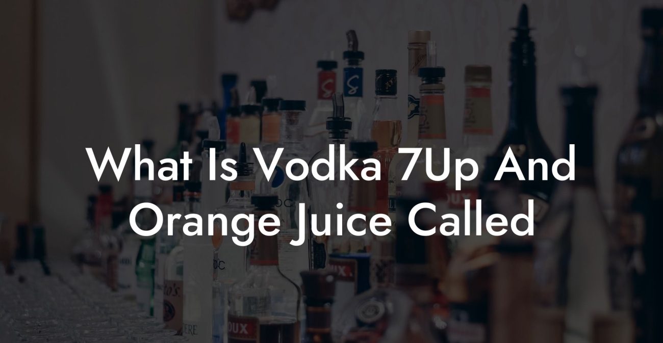 What Is Vodka 7Up And Orange Juice Called