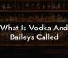 What Is Vodka And Baileys Called