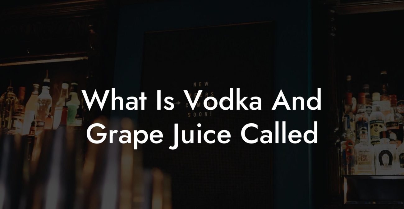 What Is Vodka And Grape Juice Called