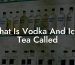 What Is Vodka And Iced Tea Called