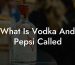 What Is Vodka And Pepsi Called