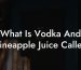 What Is Vodka And Pineapple Juice Called
