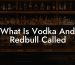What Is Vodka And Redbull Called