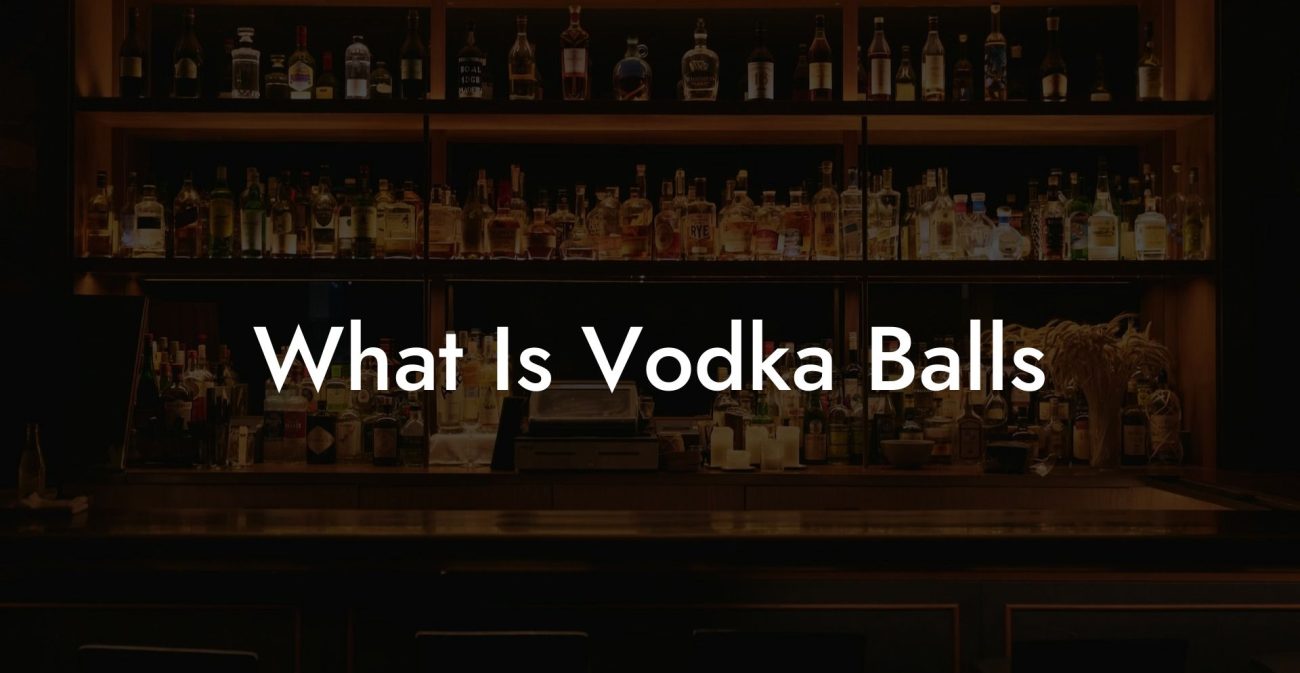 What Is Vodka Balls