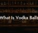 What Is Vodka Balls