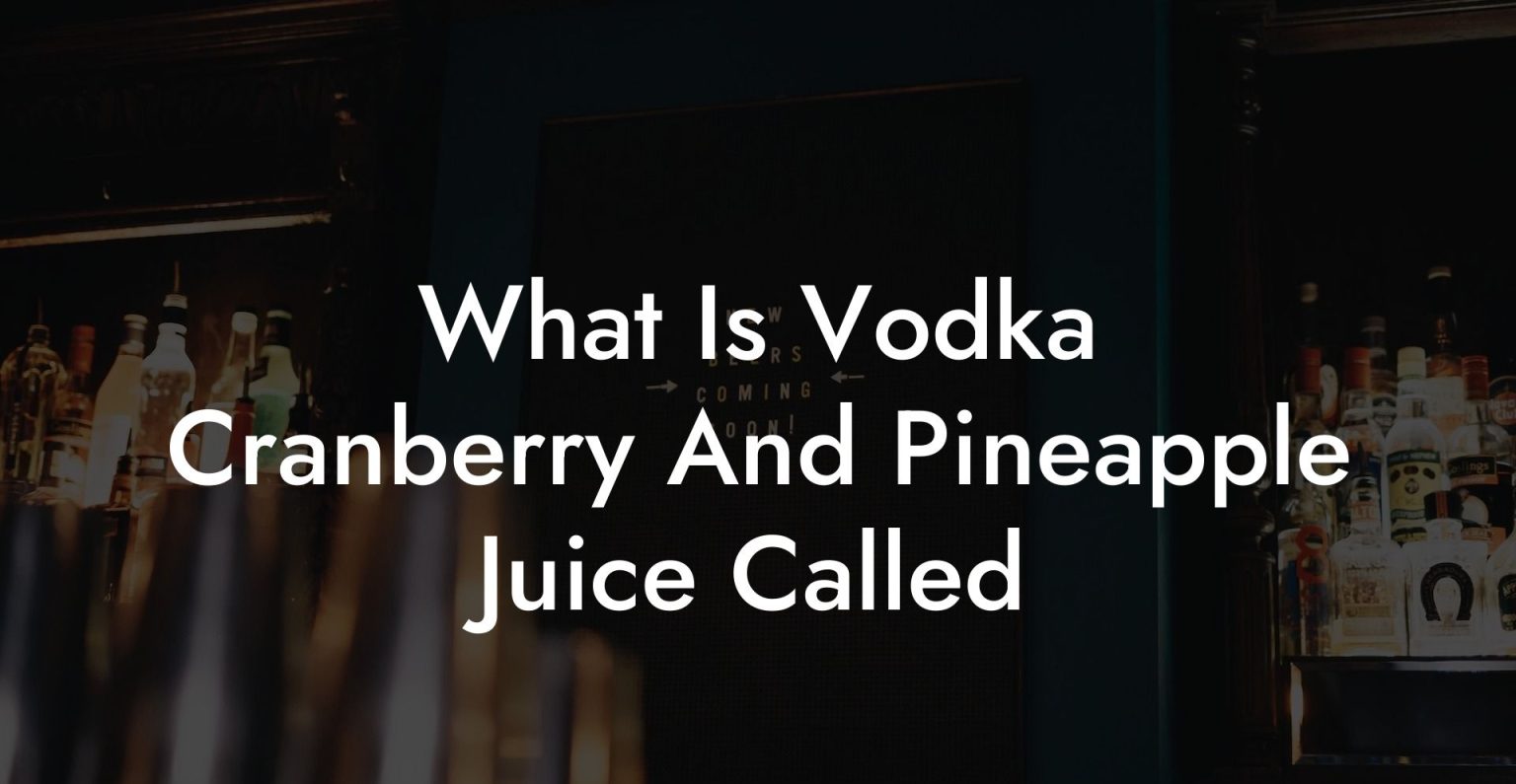 What Is Vodka Cranberry And Pineapple Juice Called Vodka Doctors