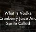 What Is Vodka Cranberry Juice And Sprite Called
