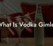 What Is Vodka Gimlet