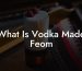 What Is Vodka Made Feom