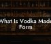 What Is Vodka Made Form