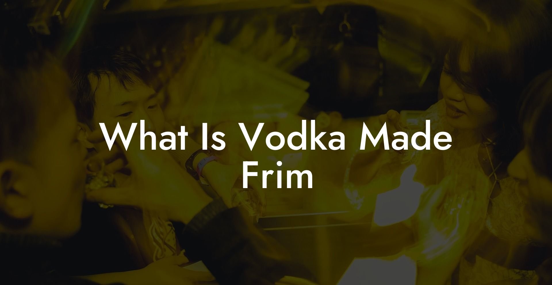 What Is Vodka Made Frim