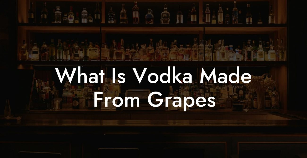 What Is Vodka Made From Grapes