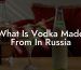 What Is Vodka Made From In Russia
