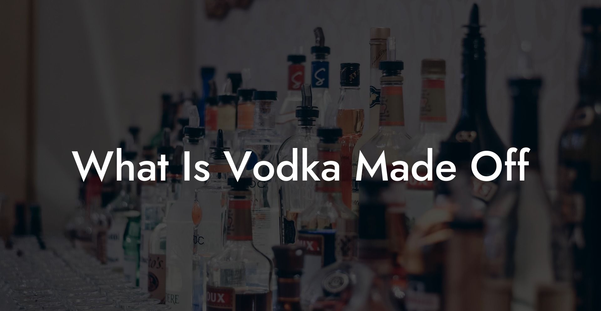What Is Vodka Made Off