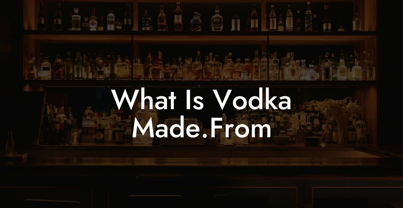 What Is Vodka Made.From