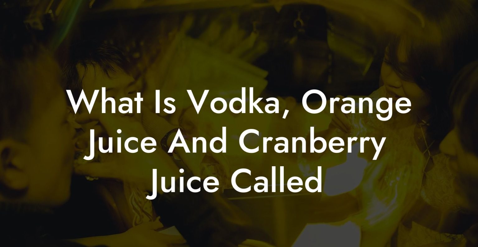 What Is Vodka Orange Juice And Cranberry Juice Called Vodka Doctors