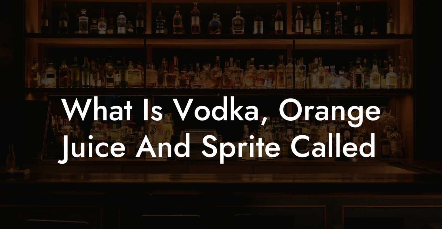 What Is Vodka, Orange Juice And Sprite Called Vodka Doctors