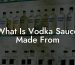 What Is Vodka Sauce Made From