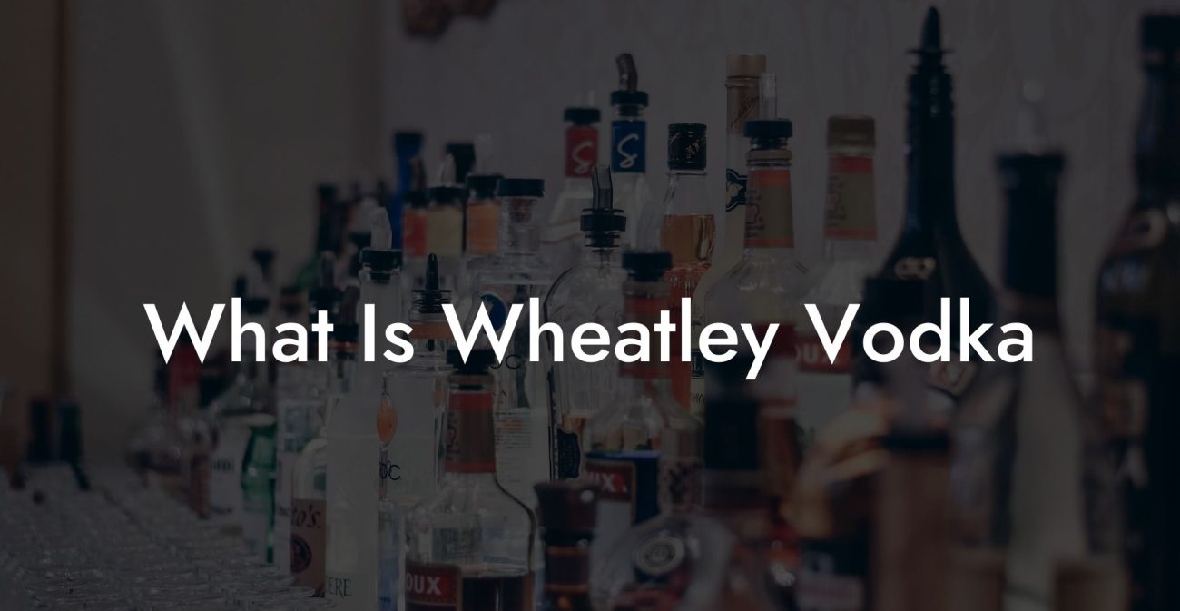 What Is Wheatley Vodka