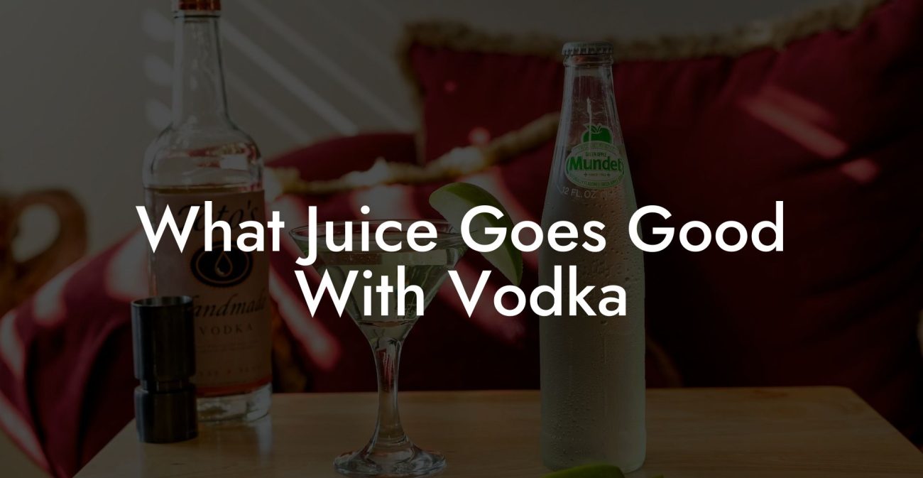 What Juice Goes Good With Vodka