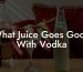 What Juice Goes Good With Vodka