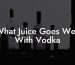 What Juice Goes Well With Vodka