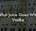 What Juice Goes With Vodka