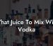What Juice To Mix With Vodka