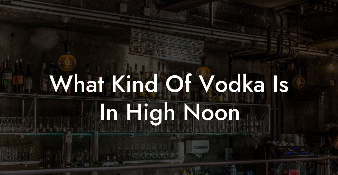 What Kind Of Vodka Is In High Noon