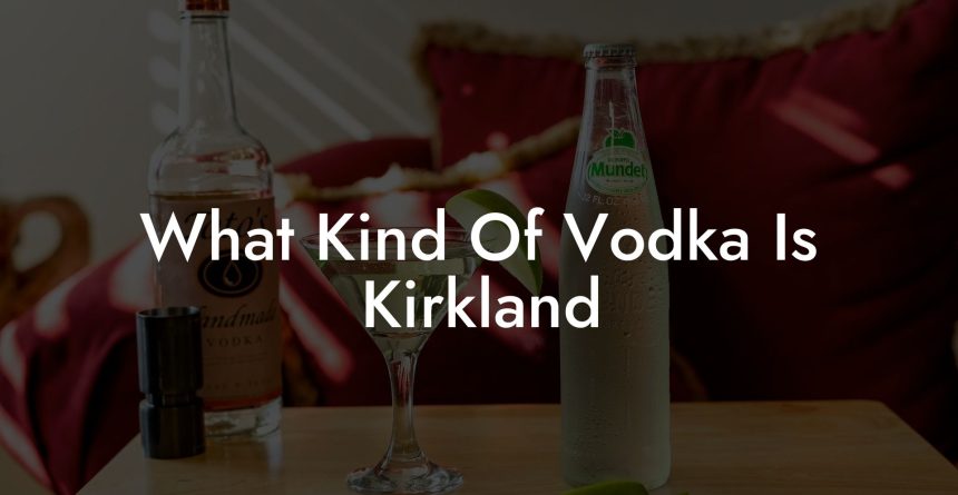 What Kind Of Vodka Is Kirkland Vodka Doctors
