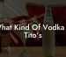 What Kind Of Vodka Is Tito's