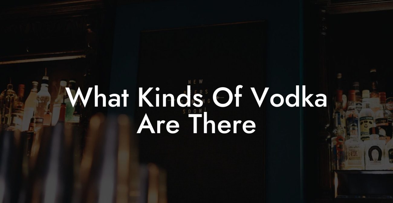 What Kinds Of Vodka Are There