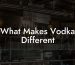 What Makes Vodka Different