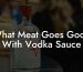 What Meat Goes Good With Vodka Sauce