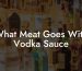 What Meat Goes With Vodka Sauce