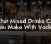 What Mixed Drinks Can You Make With Vodka