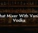 What Mixer With Vanilla Vodka