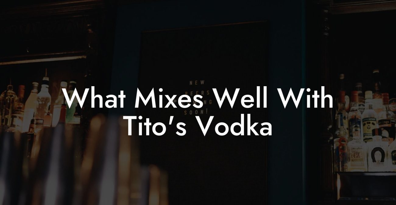 What Mixes Well With Tito's Vodka