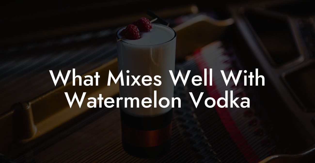 What Mixes Well With Watermelon Vodka