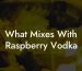 What Mixes With Raspberry Vodka