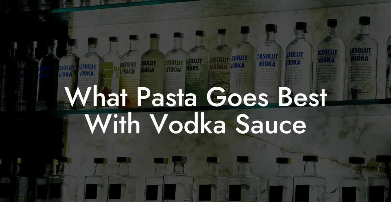 What Pasta Goes Best With Vodka Sauce